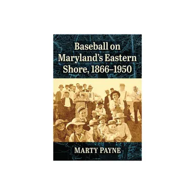 Baseball on Marylands Eastern Shore, 1866-1950 - by Marty Payne (Paperback)