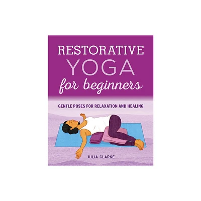 Restorative Yoga for Beginners - by Julia Clarke (Paperback)