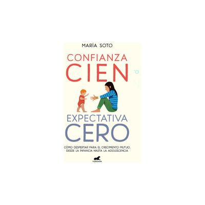 Confianza Cien, Expectativa Cero: Cmo Despertar Para El Crecimiento Mutuo, Desd E La Infancia Hasta La Adolescencia / Full Trust, No Expectations