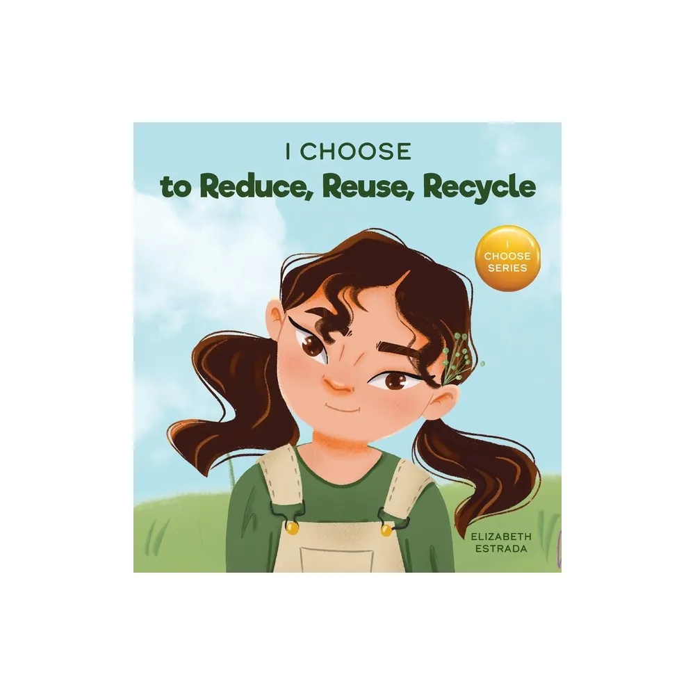 I Choose to Reduce, Reuse, and Recycle - (Teacher and Therapist Toolbox: I Choose) by Elizabeth Estrada (Hardcover)