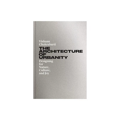 The Architecture of Urbanity - by Vishaan Chakrabarti (Hardcover)