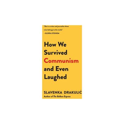 How We Survived Communism & Even Laughed - by Slavenka Drakulic (Paperback)