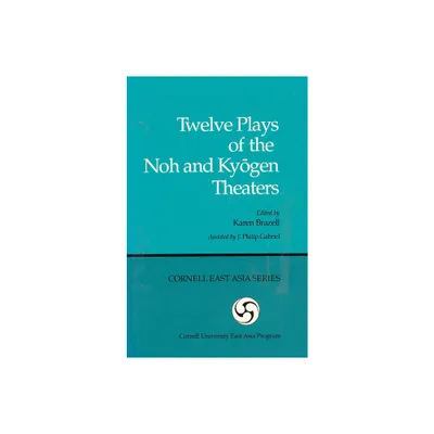 Twelve Plays of the Noh and Kyogen Theaters - (Cornell East Asia) by Karen Brazell (Paperback)