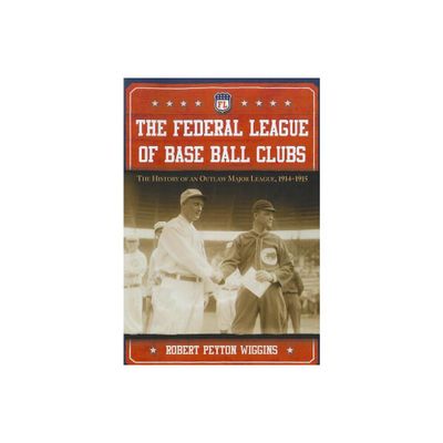 The Federal League of Base Ball Clubs - by Robert Peyton Wiggins (Paperback)