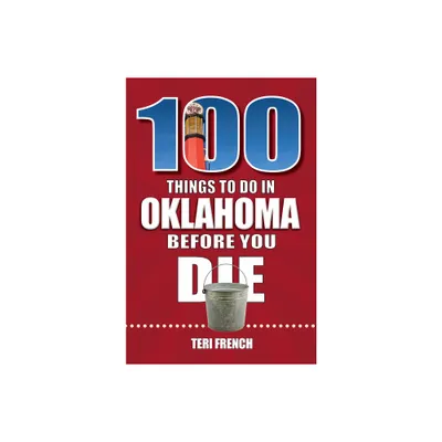 100 Things to Do in Oklahoma Before You Die - (100 Things to Do Before You Die) by Teri French (Paperback)