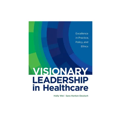 Visionary Leadership in Healthcare - by Holly Wei & Sara Horton-Deutsch (Paperback)