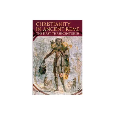 Christianity in Ancient Rome - by Bernard Green (Paperback)