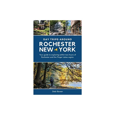 Day Trips Around Rochester, New York - by Debi Bower (Paperback)