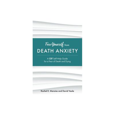 Free Yourself from Death Anxiety - by Rachel Menzies & David Veale (Paperback)