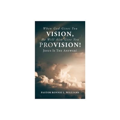 When God Gives You Vision, He Will Also Give You Provision! - by Ronnie L Williams (Paperback)