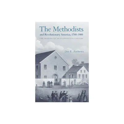 The Methodists and Revolutionary America, 1760-1800 - by Dee E Andrews (Paperback)