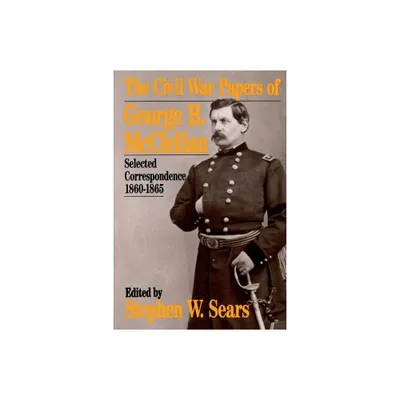 The Civil War Papers of George B. McClellan - (Quality Paperbacks Series) by Stephen W Sears (Paperback)