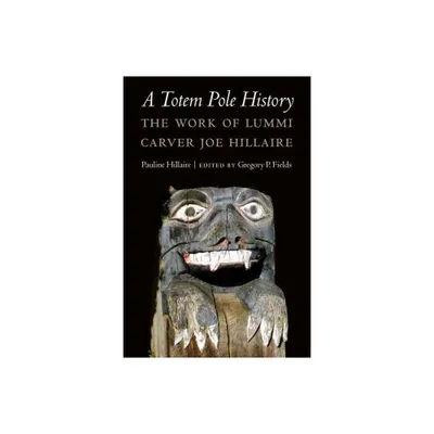 A Totem Pole History - (Studies in the Anthropology of North American Indians) by Pauline R Hillaire (Hardcover)