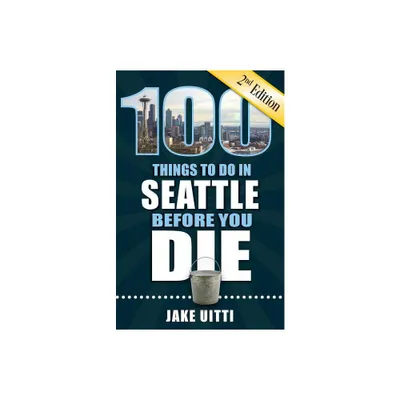 100 Things to Do in Seattle Before You Die, 2nd Edition - (100 Things to Do Before You Die) by Jake Uitti (Paperback)