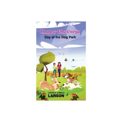 Happy the Corgi Day at the Dog park - by Justin G Larson & Jomela Larson (Hardcover)