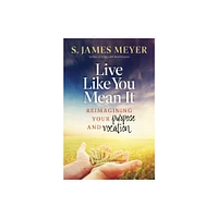 Live Like You Mean It - by S James Meyers (Paperback)