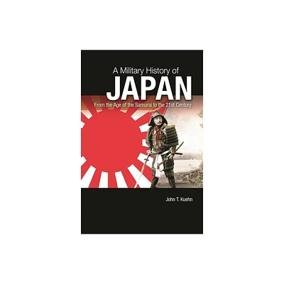 A Military History of Japan - by John T Kuehn (Hardcover)