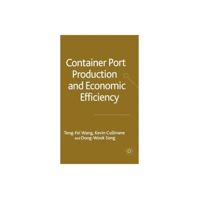 Container Port Production and Economic Efficiency - by T Wang & K Cullinane (Hardcover)