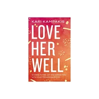 Love Her Well - by Kari Kampakis (Paperback)