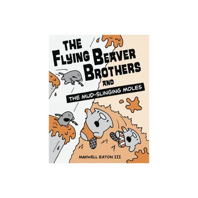 The Flying Beaver Brothers and the Mud-Slinging Moles - by Maxwell Eaton (Paperback)