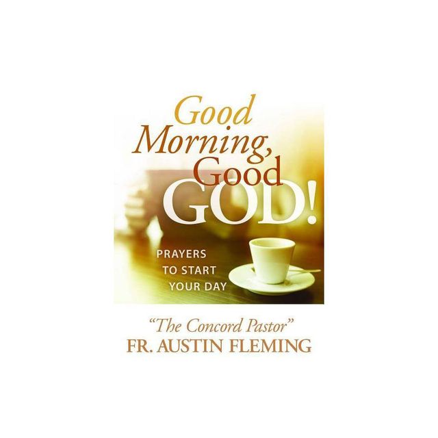 Good Morning, Good God! Prayers to Start Your Day - by Austin Fleming (Paperback)