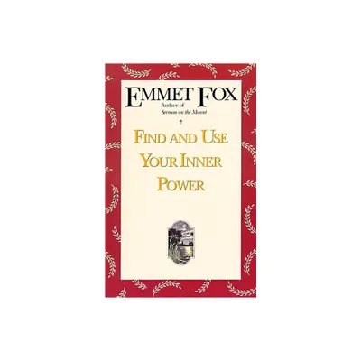 Find and Use Your Inner Power - by Emmet Fox (Paperback)