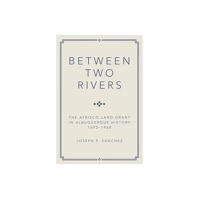 Between Two Rivers - by Joseph P Sanchez (Paperback)