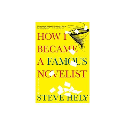 How I Became a Famous Novelist - by Steve Hely (Paperback)