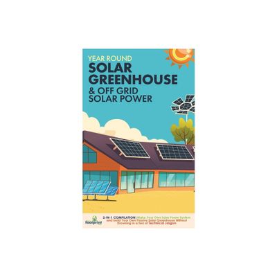 Year Round Solar Greenhouse & Off Grid Solar Power - by Small Footprint Press (Paperback)