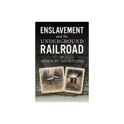 Enslavement and the Underground Railroad in Missouri and Illinois - (American Heritage) by Julie Nicolai (Paperback)