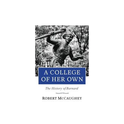 A College of Her Own - (Columbiana) by Robert McCaughey (Hardcover)