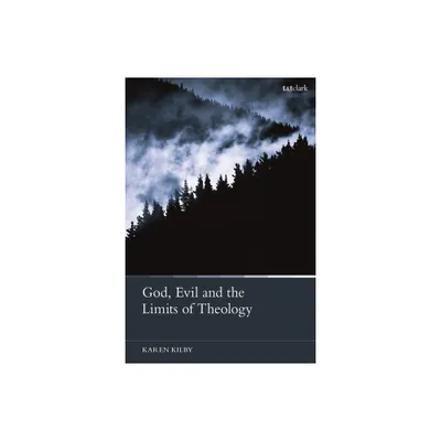 God, Evil and the Limits of Theology - by Karen Kilby (Paperback)