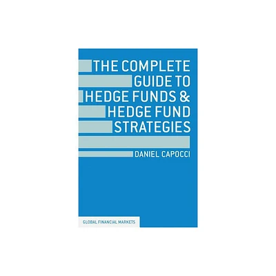 The Complete Guide to Hedge Funds and Hedge Fund Strategies - (Global Financial Markets) by D Capocci (Hardcover)