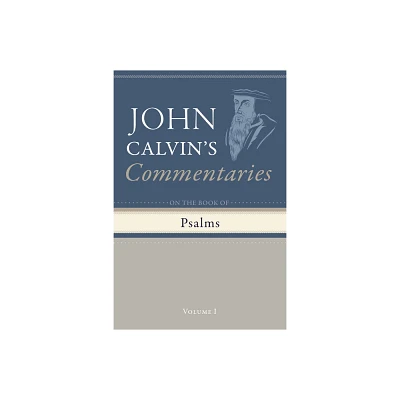 Commentaries on the Book of Psalms, Volume 1 - by John Calvin (Hardcover)