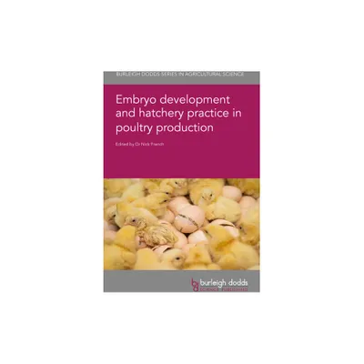 Embryo Development and Hatchery Practice in Poultry Production - (Burleigh Dodds Agricultural Science) by Nick French (Hardcover)