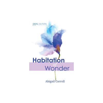 Habitation of Wonder - (Poiema Poetry) by Abigail Carroll (Paperback)