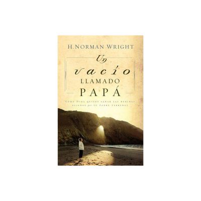 Un Vacio Llamado Papa = A Dad-Shaped Hole in My Heart - by H Norman Wright (Paperback)