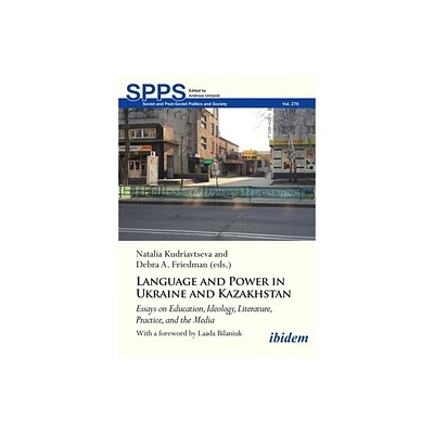 Language and Power in Ukraine and Kazakhstan - (Soviet and Post-Soviet Politics and Society) by Natalia Kudriavtseva & Debra A Friedman (Paperback)