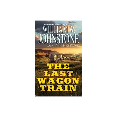 The Last Wagon Train - by William W Johnstone & J a Johnstone (Paperback)