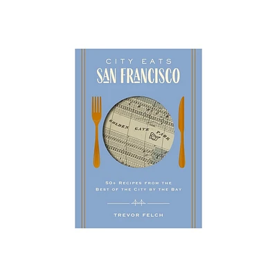 City Eats: San Francisco - by Trevor Felch (Hardcover)