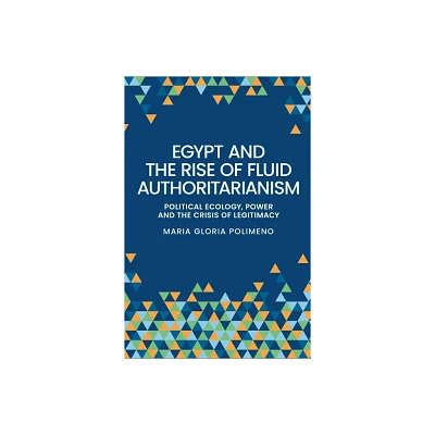 Egypt and the Rise of Fluid Authoritarianism - by Maria Gloria Polimeno (Hardcover)