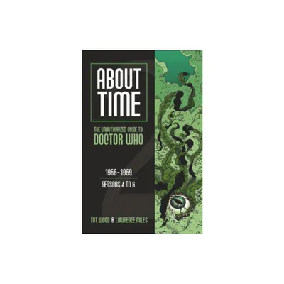 About Time 2: The Unauthorized Guide to Doctor Who (Seasons 4 to 6) - by Tat Wood & Lawrence Miles (Paperback)