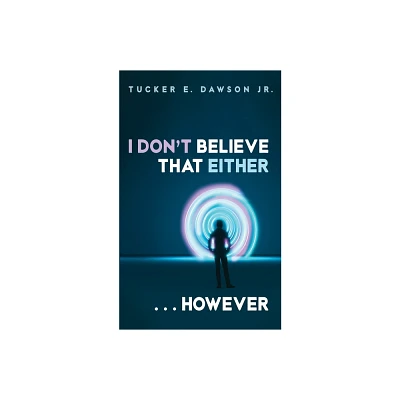 I Dont Believe That Either . . . However - by Tucker E Dawson (Paperback)