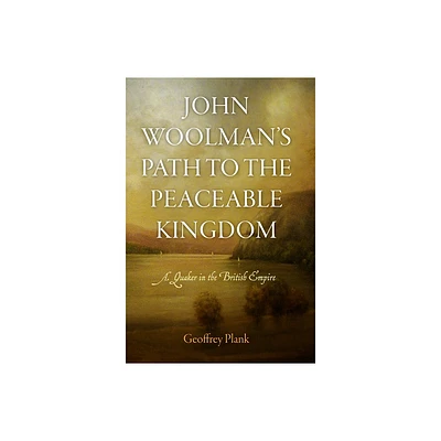 John Woolmans Path to the Peaceable Kingdom - (Early American Studies) by Geoffrey Plank (Hardcover)