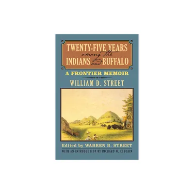 Twenty-Five Years Among the Indians and Buffalo - by William D Street (Paperback)