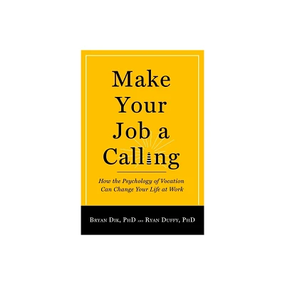 Make Your Job a Calling - by Bryan J Dik & Ryan D Duffy (Paperback)