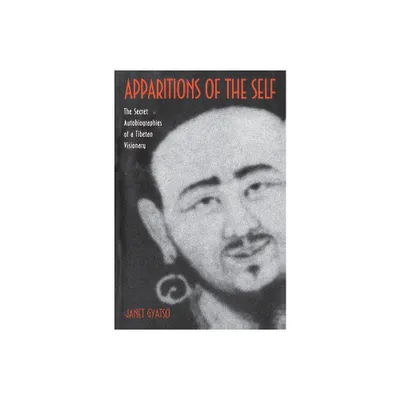 Apparitions of the Self - (Secret Autobiographies of a Tibetan Visionary) by Janet Gyatso (Paperback)