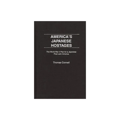 Americas Japanese Hostages - (Praeger Studies on Ethnic and National Identities in Politic) by Thomas Connell (Hardcover)