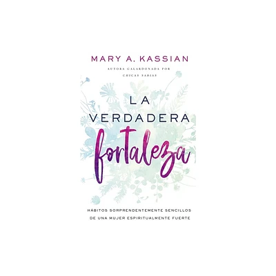 La Verdadera Fortaleza - by Mary A Kassian (Paperback)