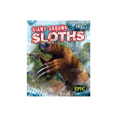 Giant Ground Sloths - (Ice Age Animals) by Elizabeth Neuenfeldt (Paperback)